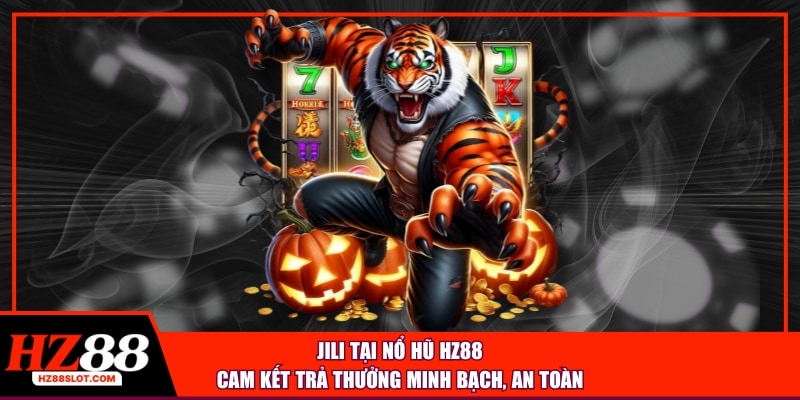 JILI tại nổ hũ HZ88 cam kết trả thưởng minh bạch, an toàn