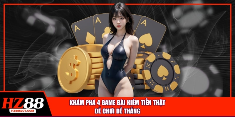 Khám phá 4 game bài kiếm tiền thật để chơi để thắng