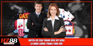 Quyền lợi của thành viên vip hz88 là nhận lương tháng tròn