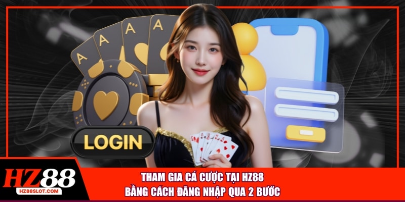 Tham gia cá cược tại HZ88 bằng cách đăng nhập qua 2 bước