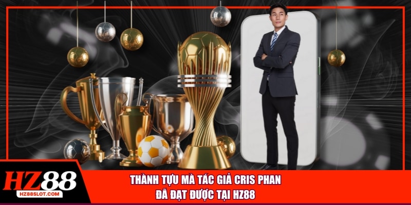Thành tựu mà tác giả Cris Phan đã đạt được tại HZ88