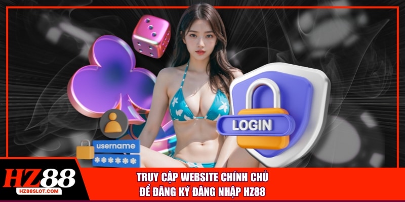 Truy cập website chính chủ để đăng ký đăng nhập HZ88